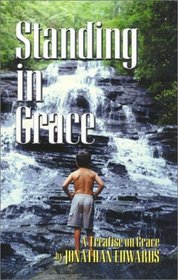 Standing in Grace: Jonathan Edwards's a Treatise on Grace (Great Awakening Writings (1725-1760))