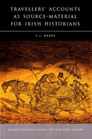 Travellers' Accounts as Source-Material for Irish Historians (Maynooth Research Guides for Irish Local History)