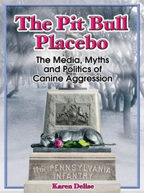 The Pit Bull Placebo: The Media, Myths and Politics of Canine Aggression