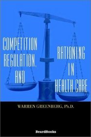 Competition, Regulation, and Rationing in Health Care