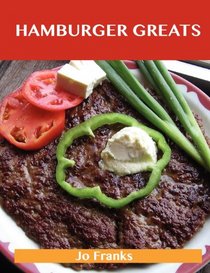 Hamburger Greats: Delicious Hamburger Recipes, The Top 100 Hamburger Recipes