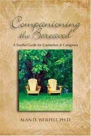 Companioning the Bereaved: A Soulful Guide for Counselors & Caregivers