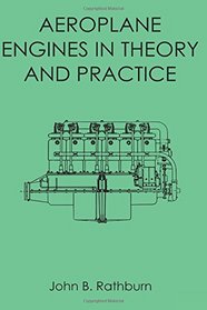 Aeroplane Engines in Theory and Practice: Including Notes on the Design, Thermodynamic Calculations, and Constructional Details of All Types of Aeronautic Engines and Their Accessories