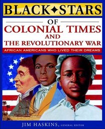 Black Stars of Colonial Times and the Revolutionary War: African Americans Who Lived Their Dreams