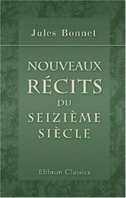 Nouveaux rcits du seizime sicle (French Edition)