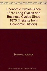 Economic Cycles: Long Cycles and Business Cycles Since 1870 (Insights from Economic History)