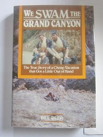 We Swam the Grand Canyon: The True Story of a Cheap Vacation That Got a Little Out of Hand