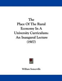 The Place Of The Rural Economy In A University Curriculum: An Inaugural Lecture (1907)