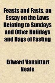 Feasts and Fasts, an Essay on the Laws Relating to Sundays and Other Holidays and Days of Fasting