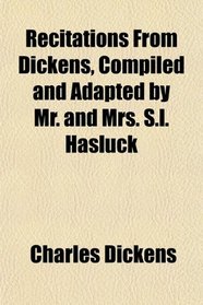 Recitations From Dickens, Compiled and Adapted by Mr. and Mrs. S.l. Hasluck