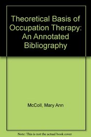 The Theoretical Basis of Occupation: An Annotated Bibliography of Occupational Therapy in the 20th Century in North America
