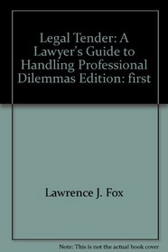 Legal Tender: A Lawyer's Guide to Handling Professional Dilemmas