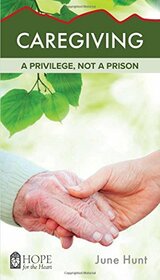 Caregiving: A Privilege, Not a Prison (Hope for the Heart)