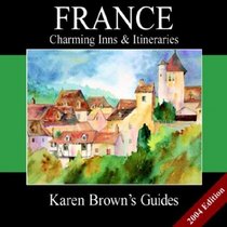 Karen Brown's France: Charming Inns  Itineraries 2004 (Karen Brown Guides/Distro Line)