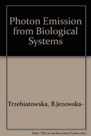 Photon Emission from Biological Systems-Theory and Practice: Theory and Practice : Proceedings of the 1st International Symposium, Wrocaw, Poland, January 24-26 1986