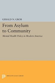 From Asylum to Community: Mental Health Policy in Modern America (Princeton Legacy Library)