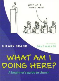 What Am I Doing Here?: A Beginner's Guide to Church