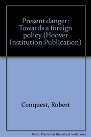 Present danger: Towards a foreign policy (Hoover Institution publication ; 216)