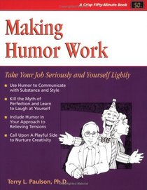 Making Humor Work: Take Your Job Seriously and Yourself Lightly (Fifty-Minute Series)