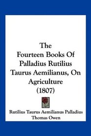 The Fourteen Books Of Palladius Rutilius Taurus Aemilianus, On Agriculture (1807)