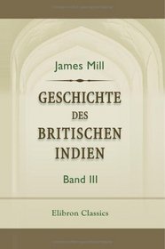 Geschichte des britischen Indien: Band 3 (German Edition)