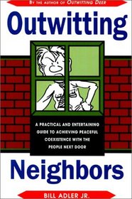 Outwitting Neighbors: A Practical and Entertaining Guide to Achieving Peaceful Coexistence with the People Next Door
