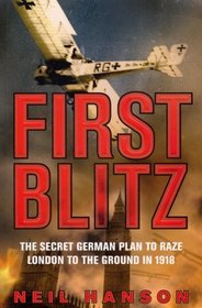 The First Blitz: The Secret German Plan to Raze London to the Ground in 1918