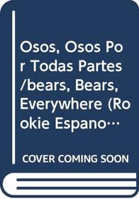 Osos, Osos Por Todas Partes/bears, Bears, Everywhere (Rookie Espanol) (Spanish Edition)