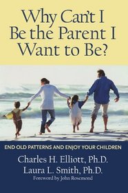 Why Can't I Be the Parent I Want to Be?: End Old Patterns and Enjoy Your Children