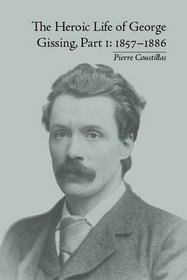 The Heroic Life of George Gissing: 1857-1888