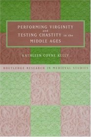 Performing Virginity and Chastity in the Middle Ages