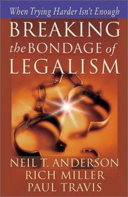 Breaking the Bondage of Legalism: When Trying Harder Isn't Enough