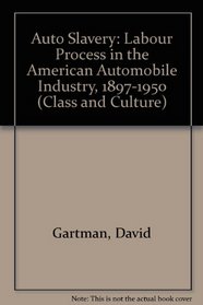 Auto Slavery: The Labor Process in the American Automobile Industry, 1897-1950 (Class and Culture)