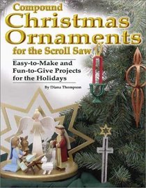 Compound Christmas Ornaments for the Scroll Saw: Easy-to-Make and Fun-to-Give Projects for the Holidays