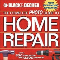 The Complete Photo Guide to Home Repair: With 350 Projects and 2300 Photos (Black  Decker)