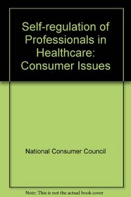 Self-regulation of Professionals in Healthcare: Consumer Issues