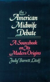 The American Midwife Debate: A Sourcebook on its Modern Origins (Contributions in Medical Studies)