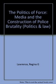 The Politics of Force: Media and the Construction of Police Brutality