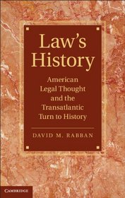 Law's History: American Legal Thought and the Transatlantic Turn to History (Cambridge Historical Studies in American Law and Society)