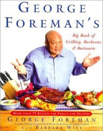 George Foreman's Big Book of Grilling, Barbecue, and Rotisserie: More Than 75 Recipes for Family and Friends