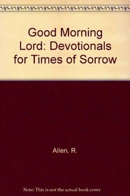 Good Morning Lord: Devotionals for Times of Sorrow