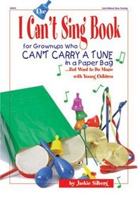 The I Can't Sing Book: For Grownups Who Can't Carry a Tune in Paper...but Want to Do Music With Young Children