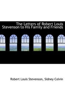 The Letters of Robert Louis Stevenson to His Family and Friends