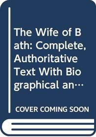 The Wife of Bath: Complete, Authoritative Text With Biographical and Historical Contexts, Critical History, and Essays from Five Contemporary Critical ... (Case Studies in Contemporary Criticism)