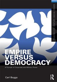 Empire Versus Democracy: The Triumph of Corporate and Military Power (Framing 21st Century Social Issues)