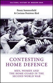 Contesting Home Defense: Men, Women, and the Home Guard in the Second World War (Cultural History of Modern war)