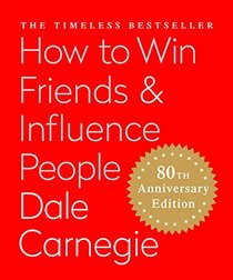 How to Win Friends & Influence People: The Only Book You Need to Lead You to Success