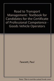 Road to Transport Management: Textbook for Candidates for the Certificate of Professional Competence - Goods Vehicle Operators