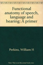 Functional anatomy of speech, language and hearing: A primer