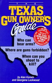 The Texas Gun Owners Guide: Who Can Bear Arms? Where Are Guns Forbidden? When Can You Shoot to Kill?